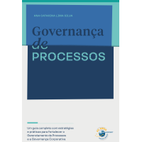 Governança de Processos: um guia completo com estratégias e práticas para fortalecer o gerenciamento de processos e a governança corporativa