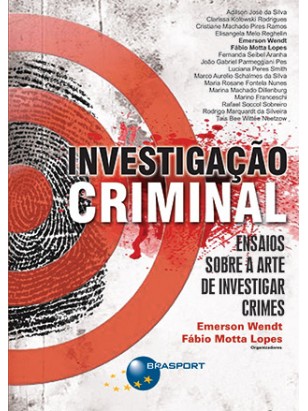 Investigação Criminal: Ensaios sobre a arte de investigar crimes